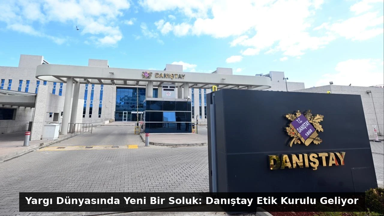 Yargı Dünyasında Yeni Bir Soluk: Danıştay Etik Kurulu Geliyor