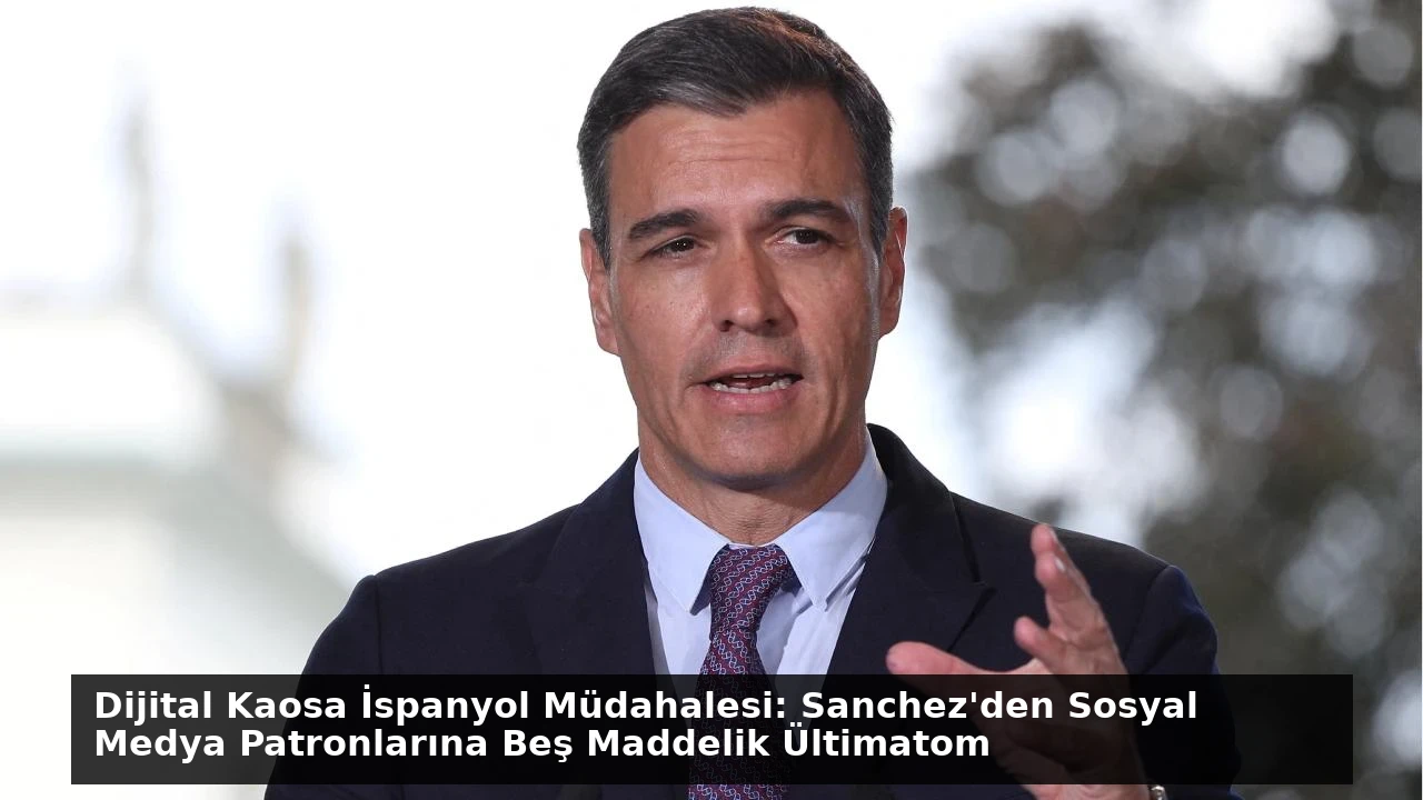 Dijital Kaosa İspanyol Müdahalesi: Sanchez’den Sosyal Medya Patronlarına Beş Maddelik Ültimatom