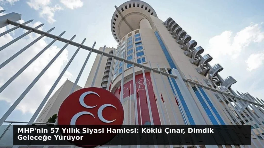 MHP’nin 57 Yıllık Siyasi Hamlesi: Köklü Çınar, Dimdik Geleceğe Yürüyor
