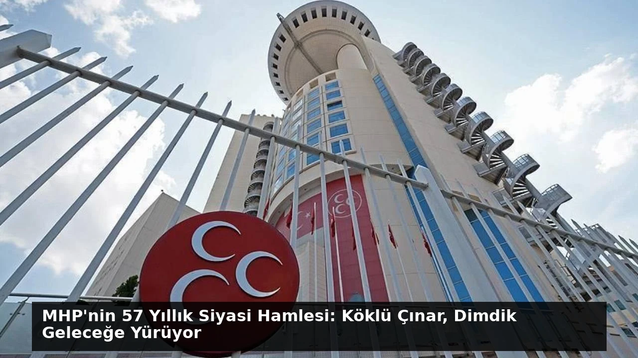 MHP’nin 57 Yıllık Siyasi Hamlesi: Köklü Çınar, Dimdik Geleceğe Yürüyor