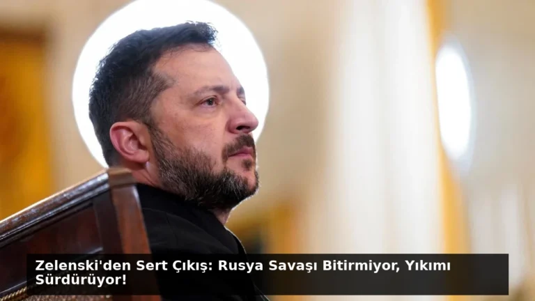 Zelenski’den Sert Çıkış: Rusya Savaşı Bitirmiyor, Yıkımı Sürdürüyor!