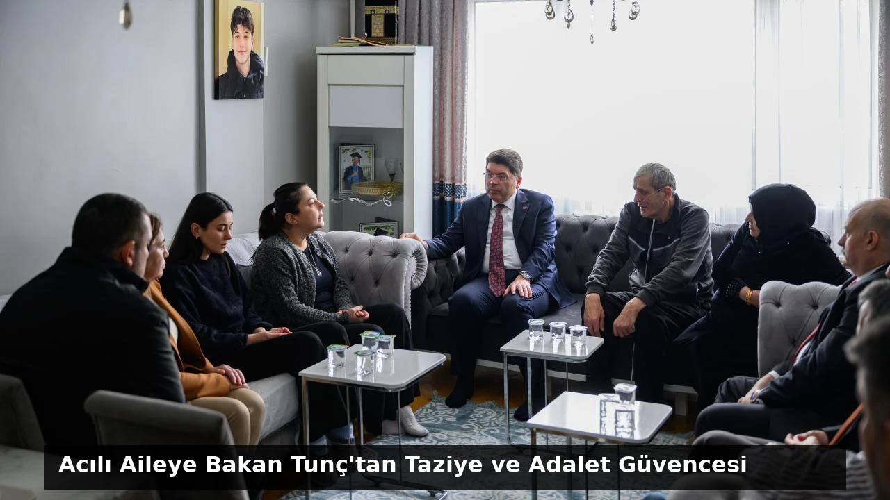 Acılı Aileye Bakan Tunç’tan Taziye ve Adalet Güvencesi