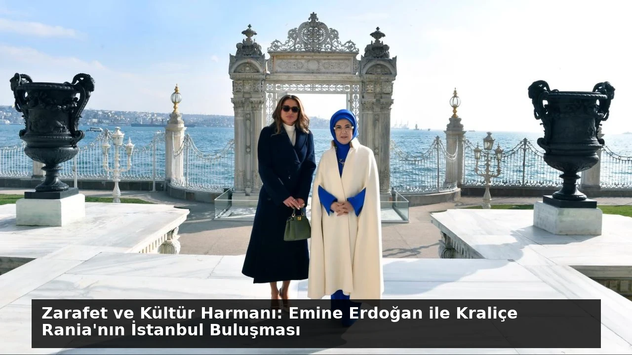 Zarafet ve Kültür Harmanı: Emine Erdoğan ile Kraliçe Rania’nın İstanbul Buluşması