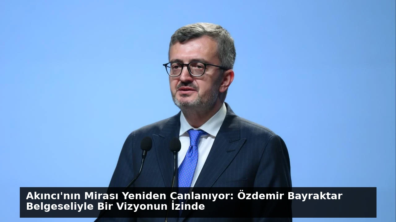 Akıncı’nın Mirası Yeniden Canlanıyor: Özdemir Bayraktar Belgeseliyle Bir Vizyonun İzinde