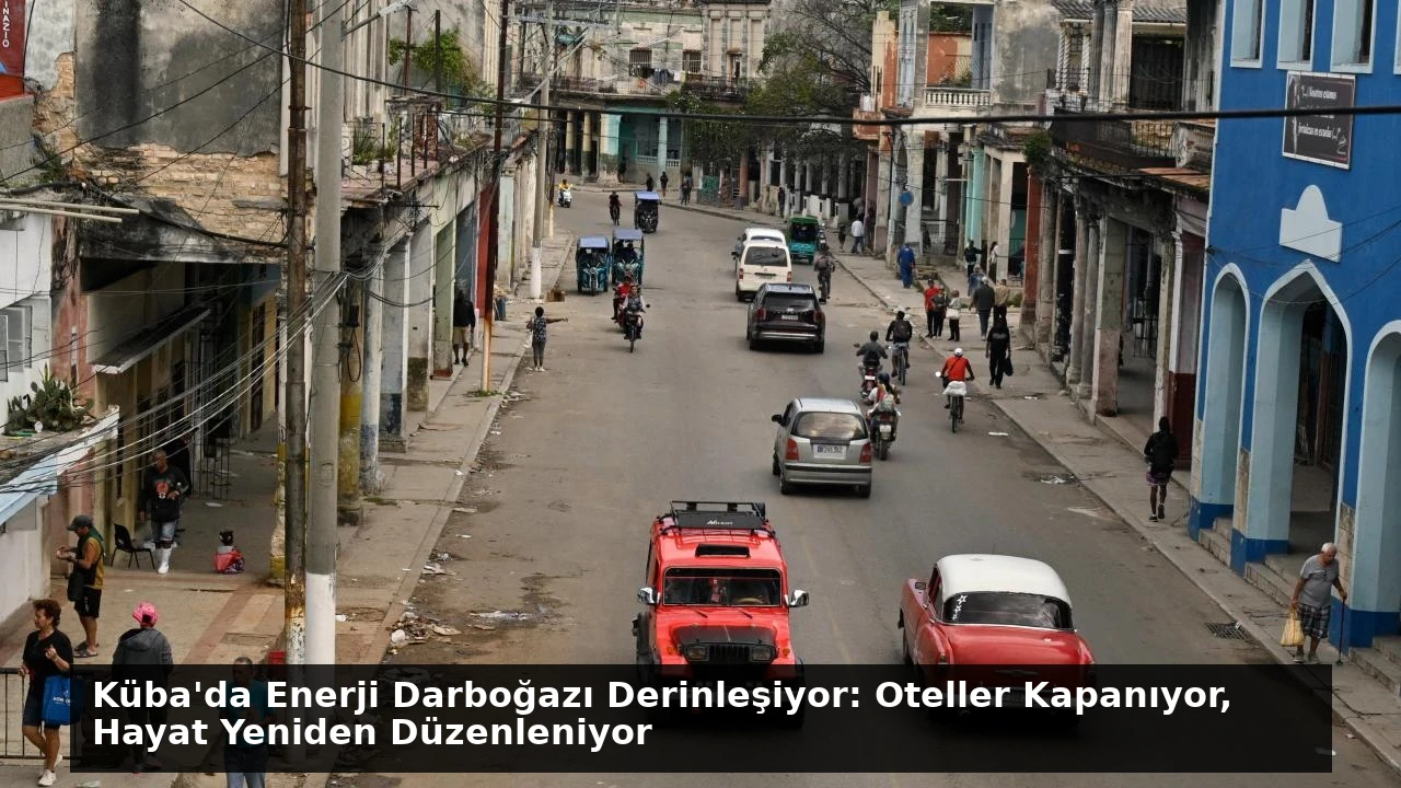 Küba’da Enerji Darboğazı Derinleşiyor: Oteller Kapanıyor, Hayat Yeniden Düzenleniyor