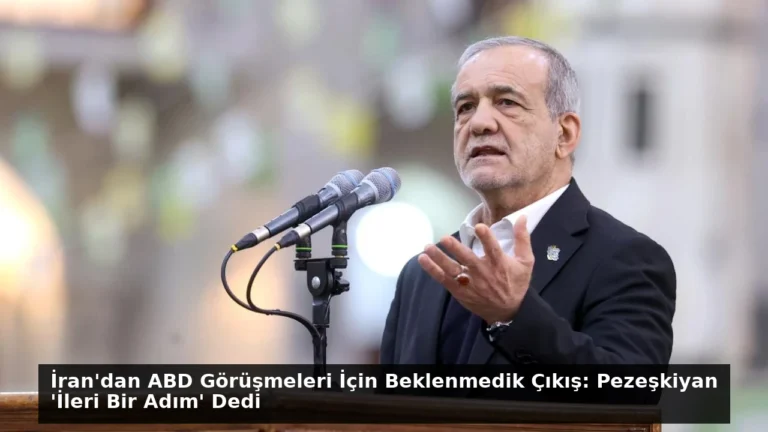 İran’dan ABD Görüşmeleri İçin Beklenmedik Çıkış: Pezeşkiyan ‘İleri Bir Adım’ Dedi