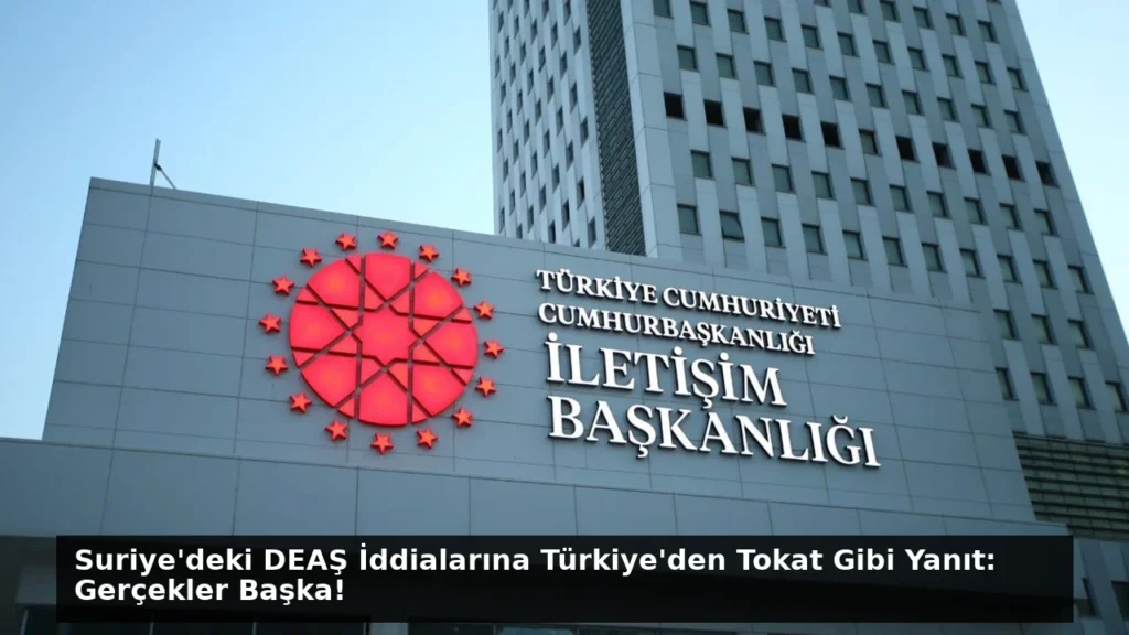Suriye’deki DEAŞ İddialarına Türkiye’den Tokat Gibi Yanıt: Gerçekler Başka!