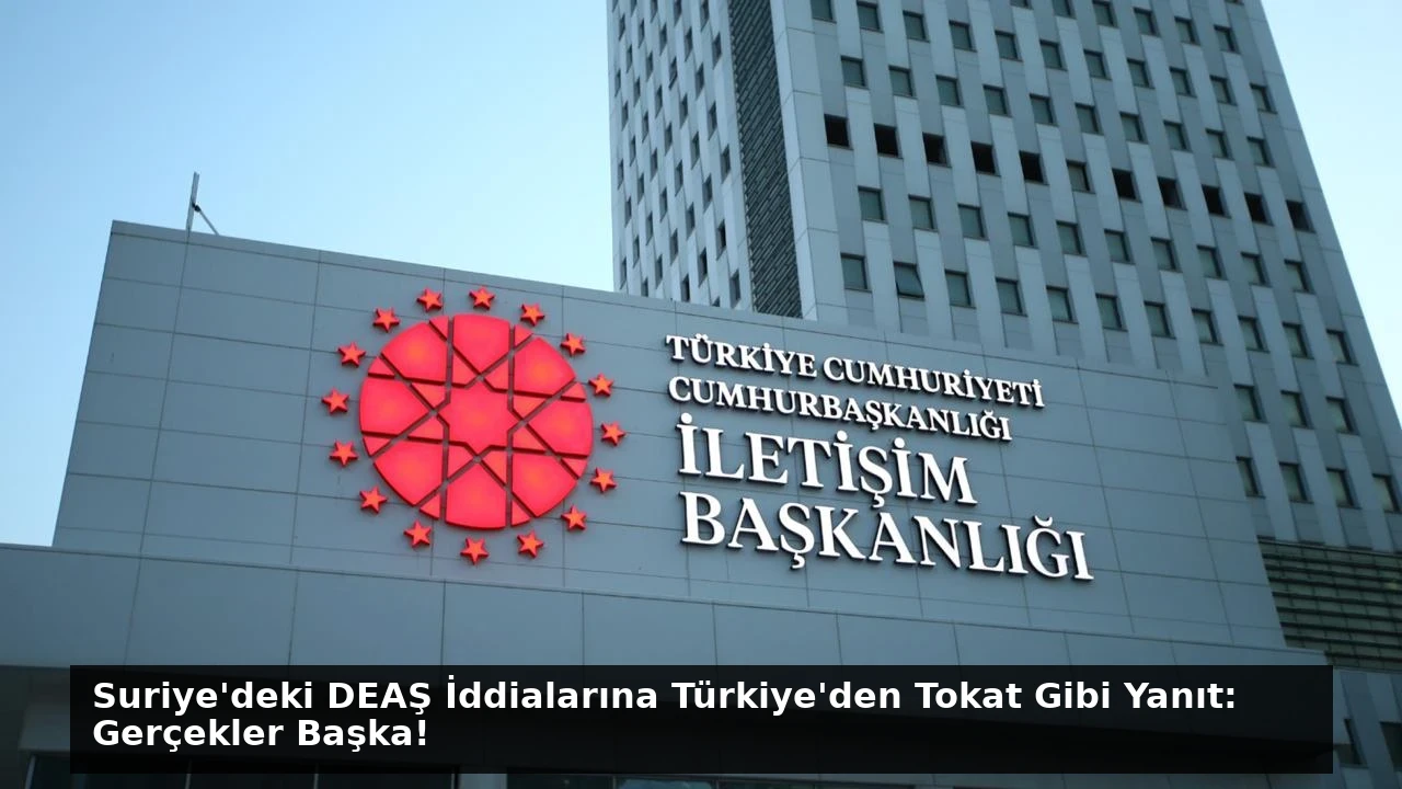 Suriye’deki DEAŞ İddialarına Türkiye’den Tokat Gibi Yanıt: Gerçekler Başka!