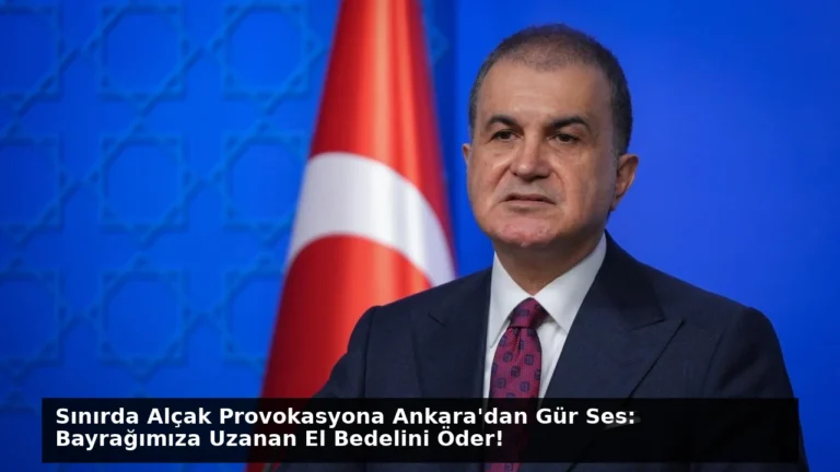 Sınırda Alçak Provokasyona Ankara’dan Gür Ses: Bayrağımıza Uzanan El Bedelini Öder!