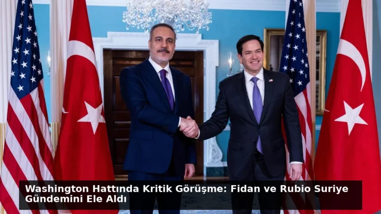 Washington Hattında Kritik Görüşme: Fidan ve Rubio Suriye Gündemini Ele Aldı