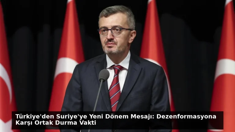 Türkiye’den Suriye’ye Yeni Dönem Mesajı: Dezenformasyona Karşı Ortak Durma Vakti