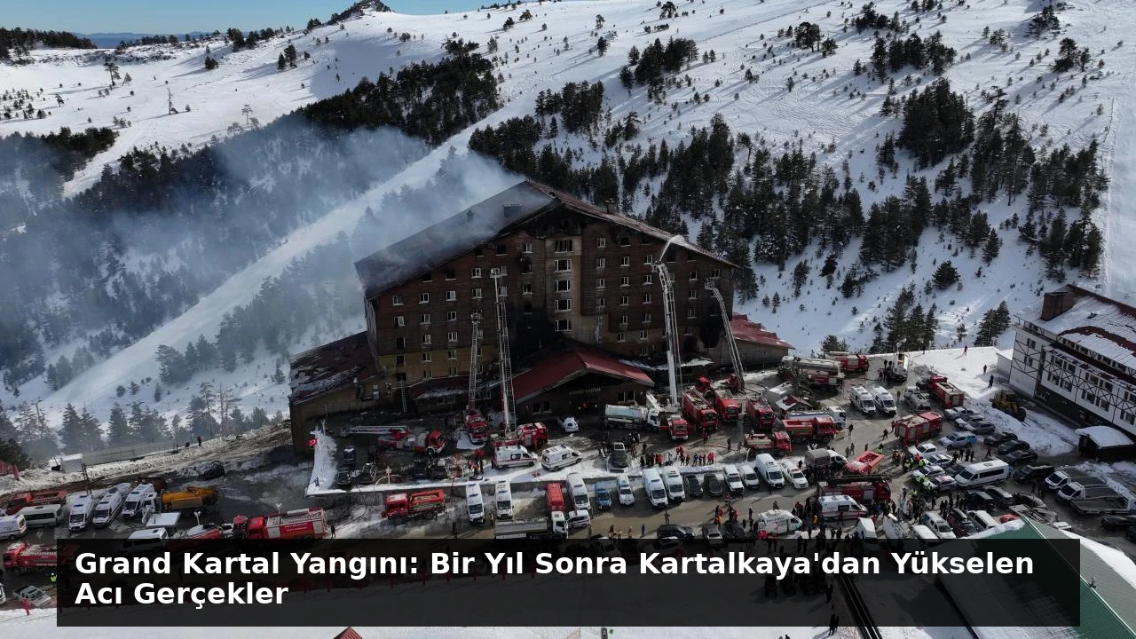 Grand Kartal Yangını: Bir Yıl Sonra Kartalkaya’dan Yükselen Acı Gerçekler