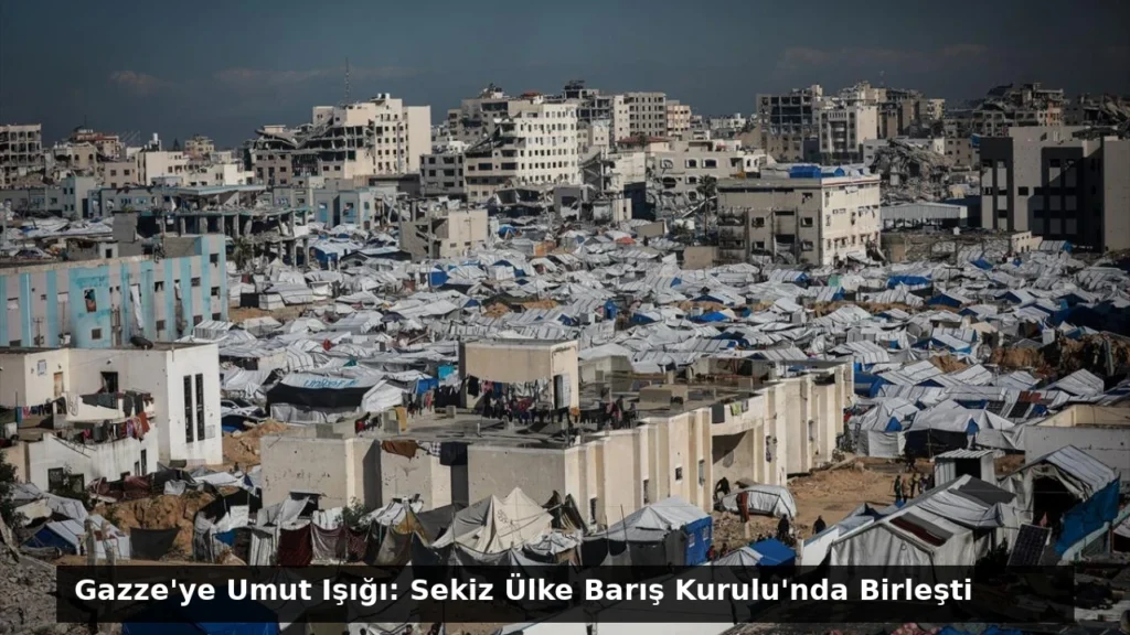 Gazze’ye Umut Işığı: Sekiz Ülke Barış Kurulu’nda Birleşti