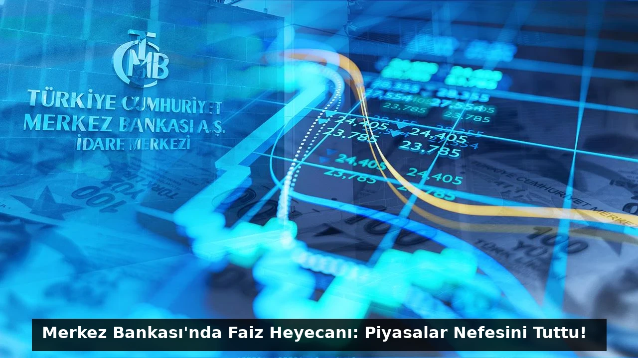 Merkez Bankası’nda Faiz Heyecanı: Piyasalar Nefesini Tuttu!