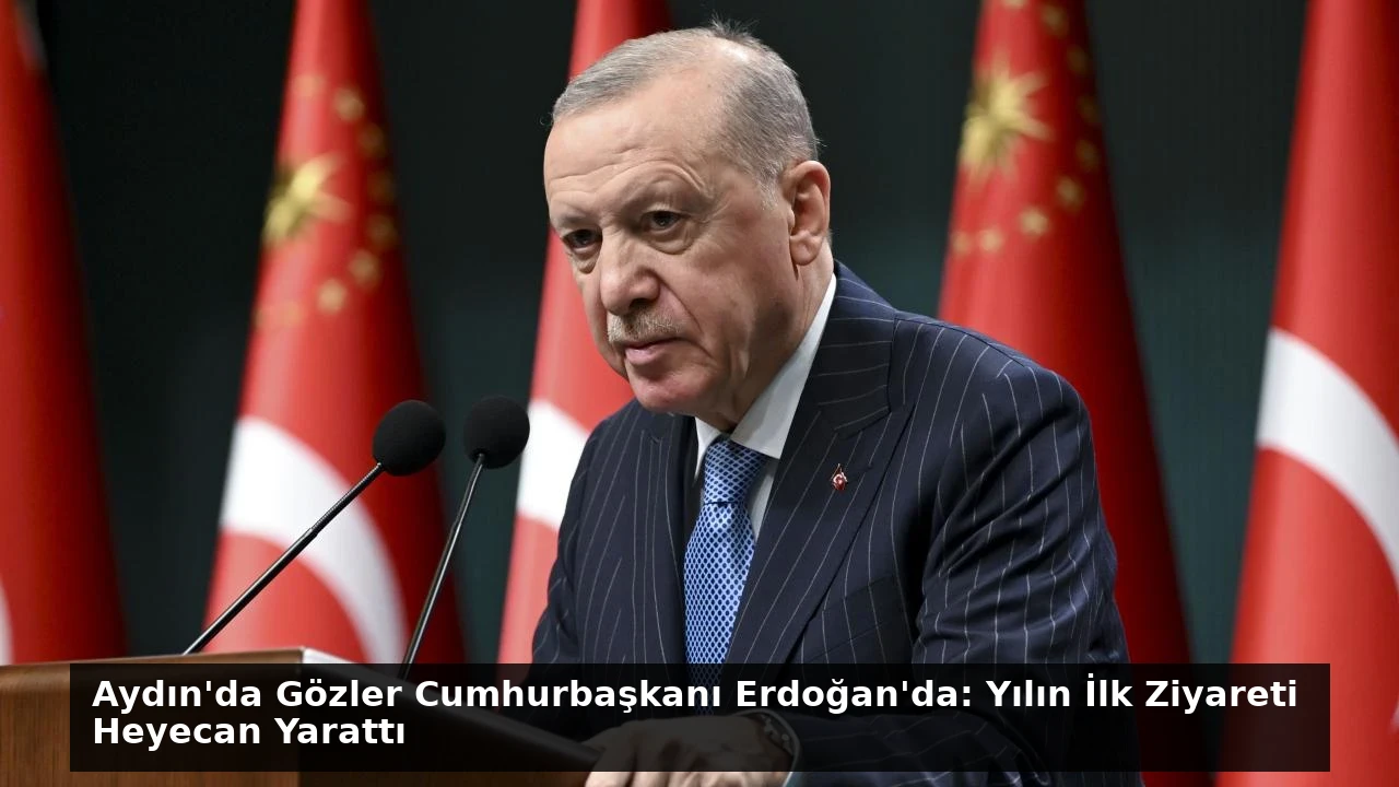 Aydın’da Gözler Cumhurbaşkanı Erdoğan’da: Yılın İlk Ziyareti Heyecan Yarattı