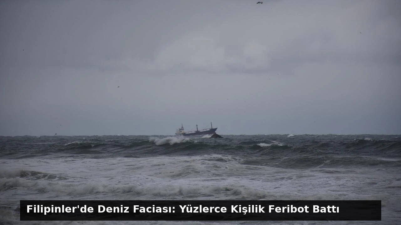 Filipinler’de Deniz Faciası: Yüzlerce Kişilik Feribot Battı