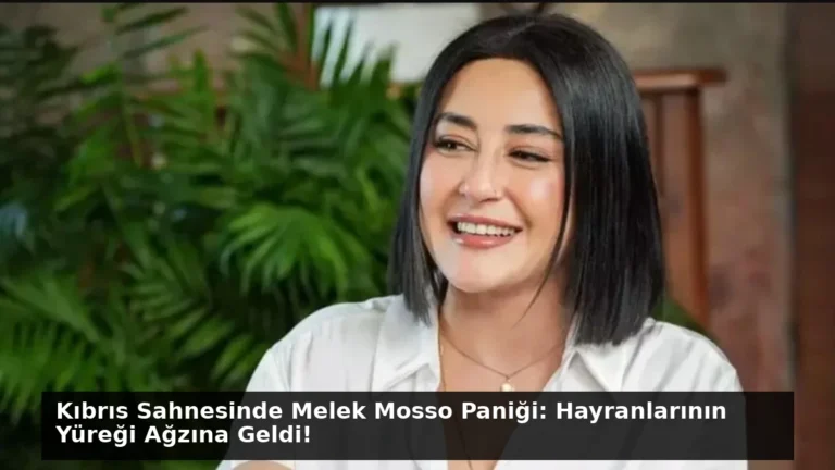 Kıbrıs Sahnesinde Melek Mosso Paniği: Hayranlarının Yüreği Ağzına Geldi!
