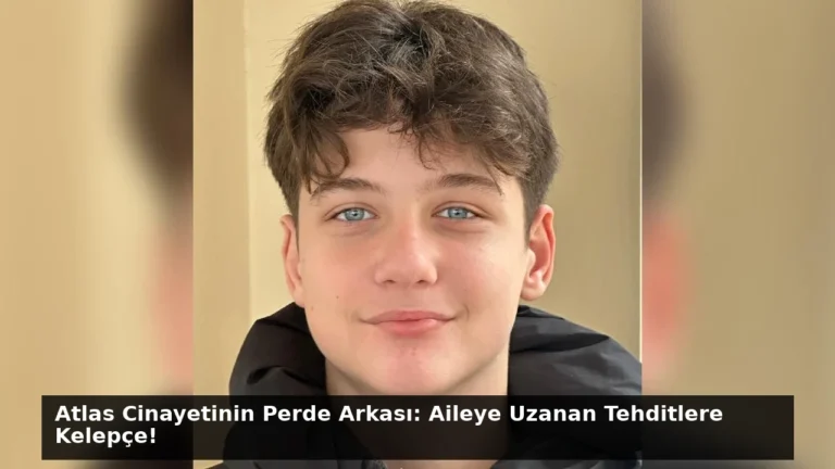 Atlas Cinayetinin Perde Arkası: Aileye Uzanan Tehditlere Kelepçe!