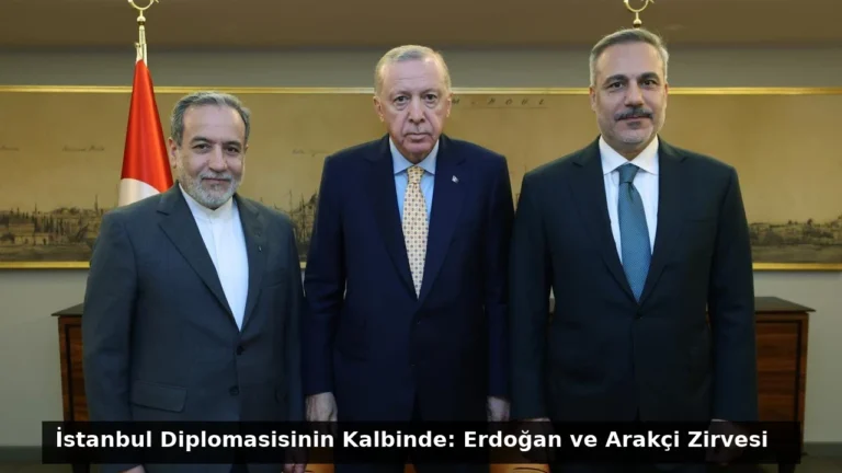 İstanbul Diplomasisinin Kalbinde: Erdoğan ve Arakçi Zirvesi