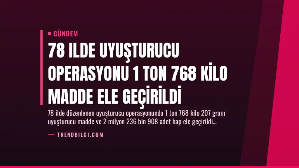 78 Ilde Uyuşturucu Operasyonu 1 Ton 768 Kilo Madde Ele Geçirildi