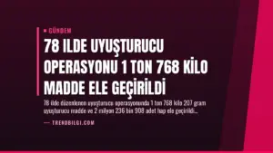 78 Ilde Uyuşturucu Operasyonu 1 Ton 768 Kilo Madde Ele Geçirildi