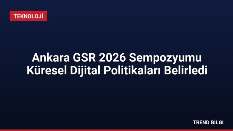Ankara GSR 2026 Sempozyumu Küresel Dijital Politikaları Belirledi