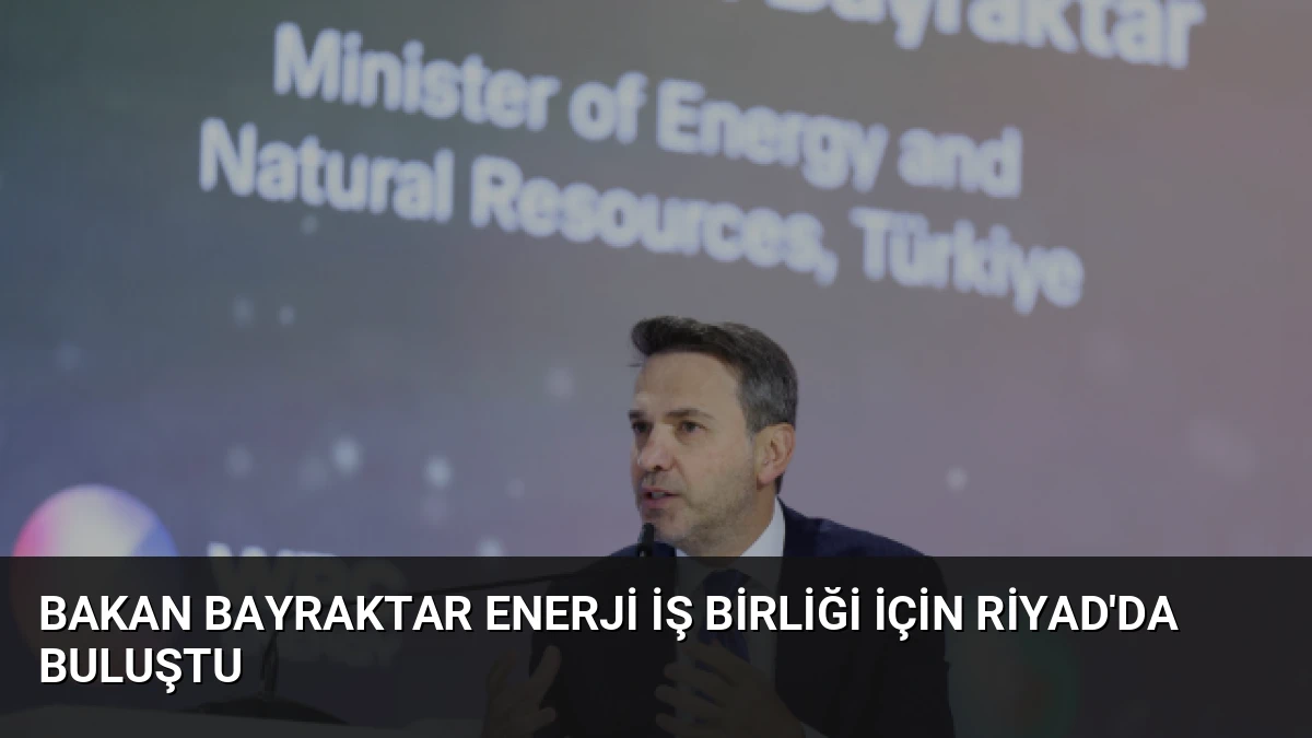 Bakan Bayraktar Enerji İş Birliği İçin Riyad’da Buluştu