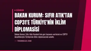 Bakan Kurum: Sıfır Atık'tan COP31'e Türkiye'nin İklim Diplomasisi