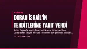 Duran İsrail’in Tehditlerine Yanıt Verdi