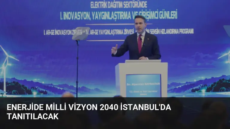 Enerjide Milli Vizyon 2040 İstanbul'da Tanıtılacak