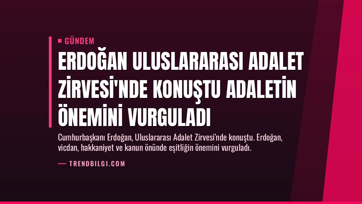 Erdoğan Uluslararası Adalet Zirvesi’nde konuştu Adaletin önemini vurguladı