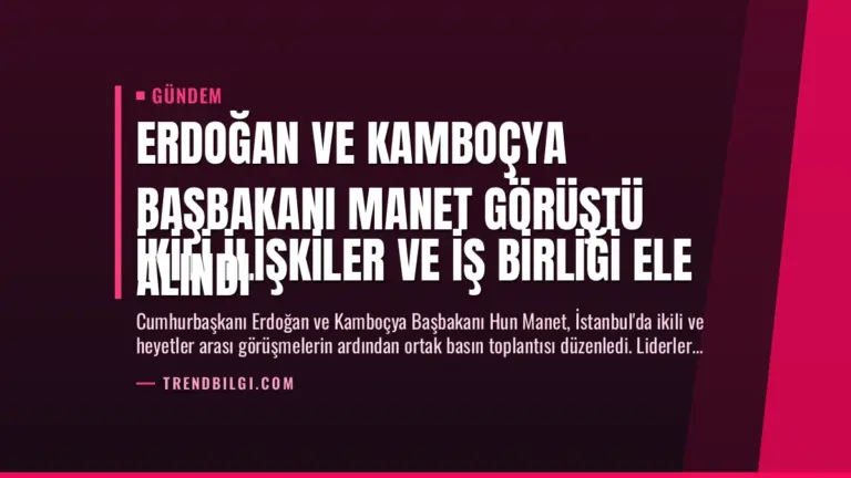 Erdoğan ve Kamboçya Başbakanı Manet Görüştü
İkili İlişkiler ve İş Birliği Ele Alındı