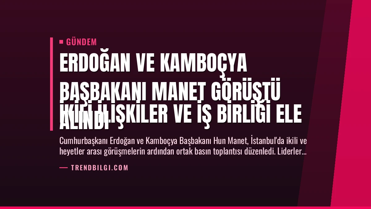 Erdoğan ve Kamboçya Başbakanı Manet Görüştü
İkili İlişkiler ve İş Birliği Ele Alındı