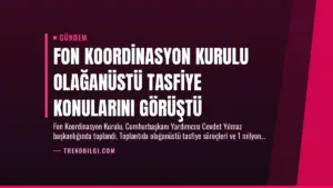 Fon Koordinasyon Kurulu Olağanüstü Tasfiye Konularını Görüştü