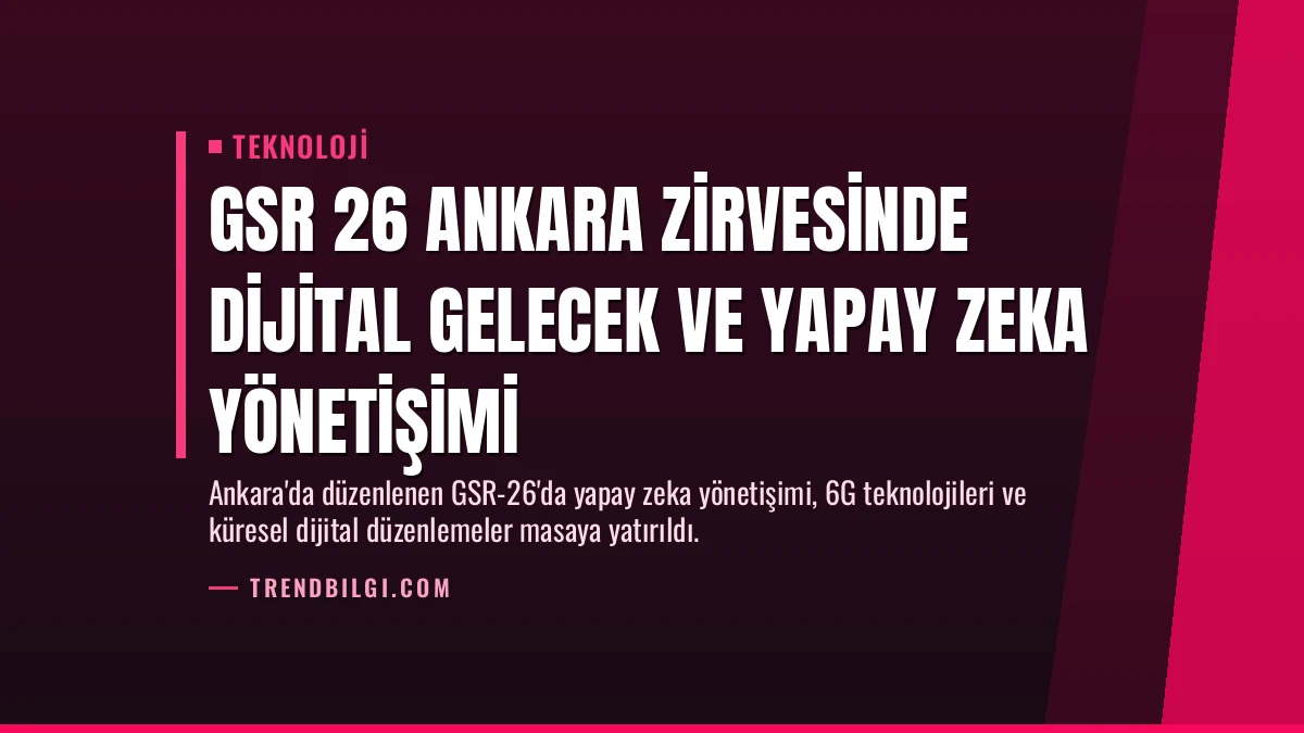 GSR 26 Ankara Zirvesinde Dijital Gelecek ve Yapay Zeka Yönetişimi