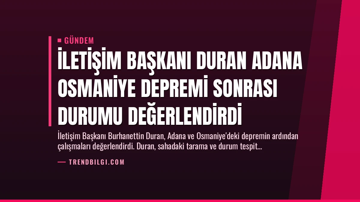 İletişim Başkanı Duran Adana Osmaniye Depremi Sonrası Durumu Değerlendirdi