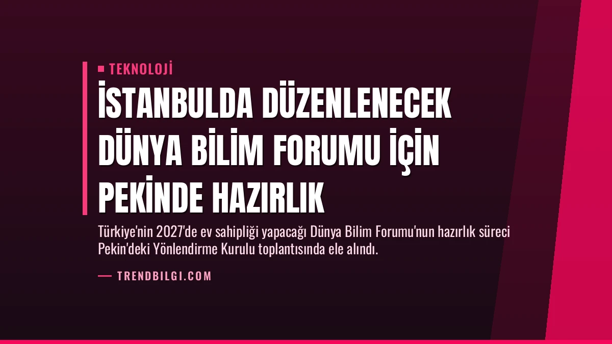 İstanbulda Düzenlenecek Dünya Bilim Forumu İçin Pekinde Hazırlık