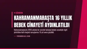 Kahramanmaraşta 16 Yıllık Bebek Cinayeti Aydınlatıldı
