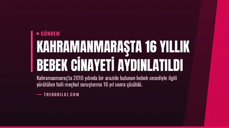 Kahramanmaraşta 16 Yıllık Bebek Cinayeti Aydınlatıldı