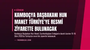 Kamboçya Başbakanı Hun Manet Türkiye’ye Resmi Ziyarette Bulunacak