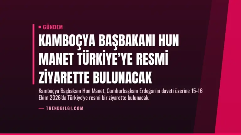 Kamboçya Başbakanı Hun Manet Türkiye’ye Resmi Ziyarette Bulunacak