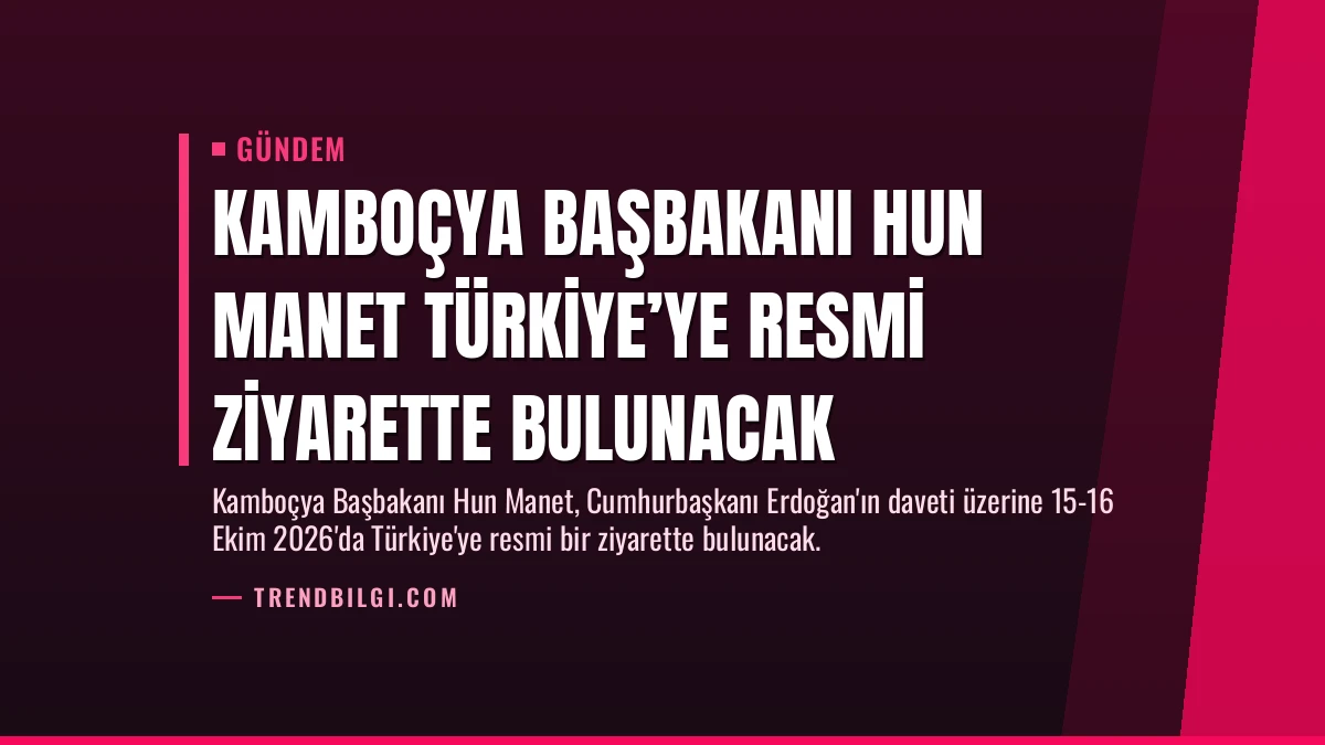 Kamboçya Başbakanı Hun Manet Türkiye’ye Resmi Ziyarette Bulunacak