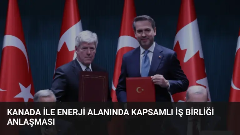 Kanada ile Enerji Alanında Kapsamlı İş Birliği Anlaşması
