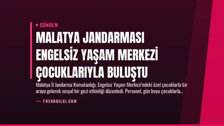 Malatya Jandarması Engelsiz Yaşam Merkezi Çocuklarıyla Buluştu