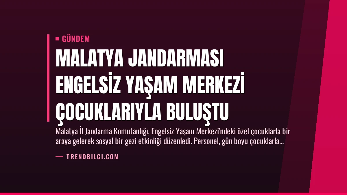 Malatya Jandarması Engelsiz Yaşam Merkezi Çocuklarıyla Buluştu