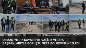 Osman Yıldız Kayseri’de Valilik ve Oda Başkanlarıyla Görüştü Sera Bölgesini İnceledi