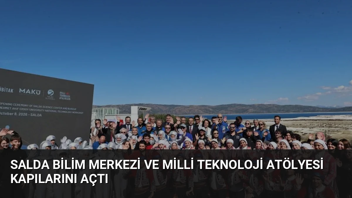 Salda Bilim Merkezi ve Milli Teknoloji Atölyesi Kapılarını Açtı