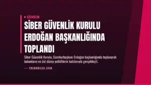 Siber Güvenlik Kurulu Erdoğan Başkanlığında Toplandı