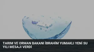Tarım ve Orman Bakanı İbrahim Yumaklı Yeni Su Yılı Mesajı Verdi