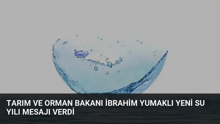 Tarım ve Orman Bakanı İbrahim Yumaklı Yeni Su Yılı Mesajı Verdi